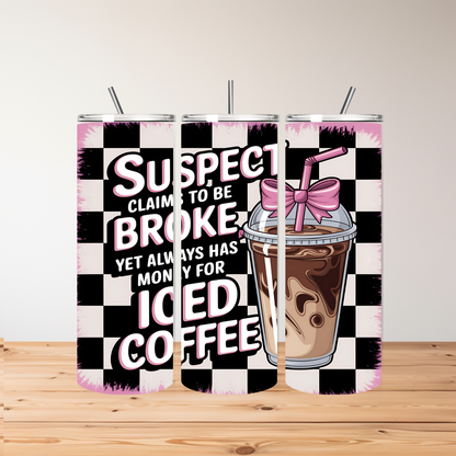 Suspect Claims to Be Broke But Always Has Money for Iced Coffee” – Funny 20oz Stainless Steel Tumbler with Two Lid Options